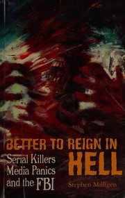 BETTER TO REIGN IN HELL: SERIAL KILLERS, MEDIA PANICS AND THE FBI by STEPHEN MILLIGEN