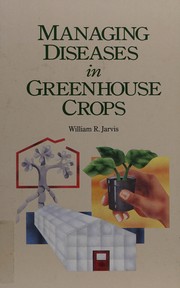 Managing diseases in greenhouse crops by W. R. Jarvis