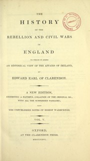 Cover of: The history of the rebellion and civil wars in England: to which is added an historical view of the affairs of Ireland : a new ed., exhibiting a faithful collation of the original MS., with all the suppressed passages; also unpublished notes of Bp. Warburton.