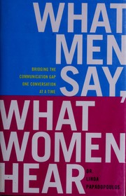 Cover of: What men say, what women hear: bridging the communication gap one conversation at a time