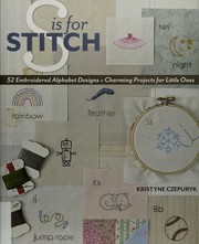 Cover of: S is for stitch: 52 embroidered alphabet designs + charming projects for little ones