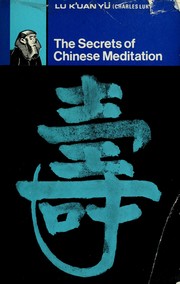 Cover of: The secrets of Chinese meditation: self-cultivation by mind control as taught in the Ch'an Mahāyāna and Taoist schools in China