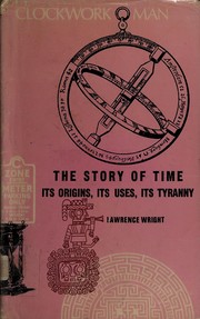 Cover of: Clockwork man: the story of time, its origins, its uses, its tyranny.