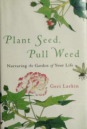 Plant seed, pull weed by Geraldine A. Larkin, Geri Larkin