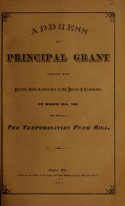 Cover of: Address of Principal Grant before the Private Bills Committee of the House of commons, March 16, 1882, with reference to the Temporalities Fund Bill