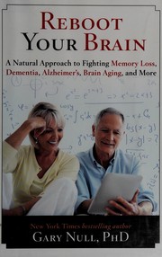 Cover of: Reboot your brain: a natural approach to fighting memory loss, dementia, alzheimer's, brain aging, and more
