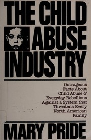 Cover of: The child abuse industry: outrageous facts & everyday rebellions against a system that threatens every North American family