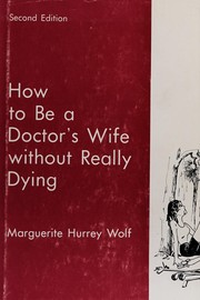 How to be a doctor's wife without really dying by Marguerite Hurrey Wolf