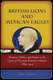 Cover of: British lions and Mexican eagles: business, politics, and empire in the career of Weetman Pearson in Mexico, 1889-1919