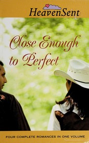 Cover of: Close Enough To Perfect, Four Romances: Close Enough to Perfect, On a Clear Day, Changing Seasons, A Fairy-tale Romance (Heaven Sent Heartbeat)