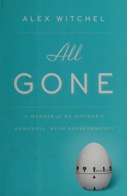 Cover of: All gone: a memoir of my mother's dementia : with refreshments