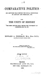 Cover of: Comparative politics: six lectures read before the Royal Institution in January and February, 1873, with The unity of history; the Rede lecture read before the University of Cambridge, May 29, 1872
