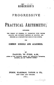 Cover of: Robinson's progressive practical arithmetic: containing the theory of numbers, in connection with concise analytic and synthetic methods of solution, and designed as a complete text-book on this science, for common schools and academies