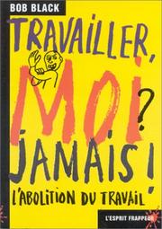 Cover of: Travailler, moi ? jamais ! by Bob Black