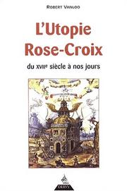 L' utopie Rose-Croix du XVIIe siècle à nos jours by Robert Vanloo