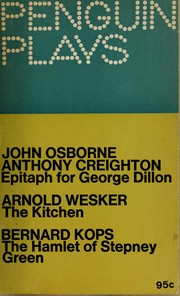 Cover of: Epitaph for George Dillon, and, The kitchen, by Arnold Wesker, and, The Hamlet of Stepney Green. by Bernard Kops by John Osborne