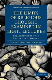 The limits of religious thought examined in eight lectures by Henry Longueville Mansel