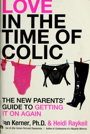Cover of: Love in the time of colic: the new parents' guide to getting it on again