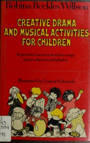 Creative drama and musical activities for children by Robina Beckles Willson