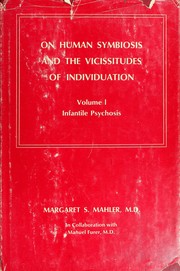 On human symbiosis and the vicissitudes of individuation by Margaret S. Mahler