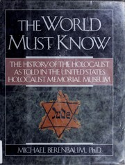 Cover of: The world must know: the history of the Holocaust as told in the United States Holocaust Memorial Museum