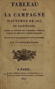 Cover of: Tableau de la campagne d'automne de 1813, en Allemagne, depuis la rupture de l'armistice jusqu'au passage du Rhin par l'armée française ...