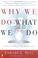 Cover of: Why We Do What We Do