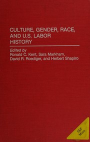 Culture, gender, race, and U.S. labor history by Ronald Charles Kent