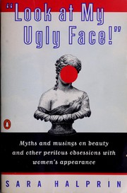 Cover of: "Look at my ugly face!": myths and musings on beauty and other perilous obsessions with women's appearance