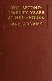The second twenty years at Hull-House, September 1909 to September 1929, with a record of a growing world consciousness by Jane Addams