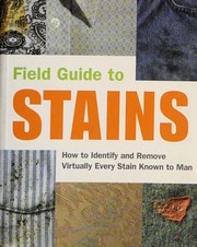 Cover of: Field guide to stains: how to identify and remove virtually every stain known to man