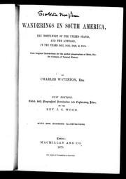 Cover of: Wanderings in South America, the north-west of the United States, and the Antilles, in the years 1812, 1816, 1820, & 1824: with original instructions for the perfect preservation of birds, etc. for cabinets of natural history