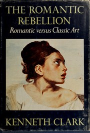 The romantic rebellion by Kenneth Clark