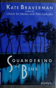 Cover of: Squandering the blue by Kate Braverman