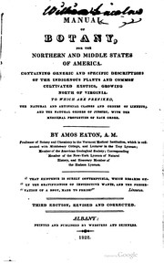Cover of: Manual of botany, for the northern and middle states of America: containing generic and specific descriptions of the indigenous plants and common cultivated exotics, growing north of Virginia : to which are prefixed, the natural and artificial classes and orders of Linneus, and the natural orders of Jussieu, with the medicinal properties of each order