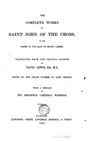 Cover of: The complete works of Saint John of the Cross, of the Order of Our Lady of Mount Carmel: translated from the original Spanish by David Lewis ; edited by the Oblate Fathers of Saint Charles ; with a pref. by Cardinal Wiseman. Volume 1