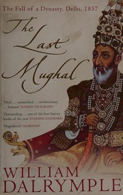 Cover of: The last Mughal: the fall of a dynasty, Delhi, 1857