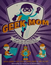 Cover of: Geek mom: projects, tips, and adventures for moms and their 21st century families