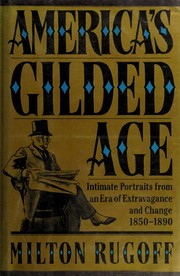 Cover of: America's Gilded Age: intimate portraits from an era of extravagance and change, 1850-1890