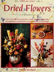 Cover of: Step-By-Step Dried Flowers: Over 30 Projects for Garlands, Swags, Wreaths and Festive