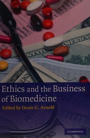 Ethics and the business of biomedicine by Denis Gordon Arnold