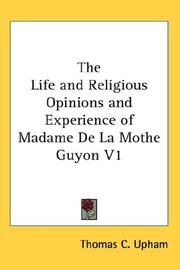 The Life and Religious Opinions and Experience of Madame De La Mothe Guyon V1