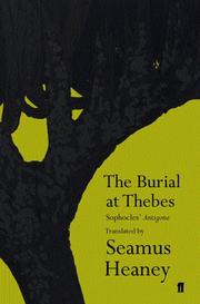 BURIAL AT THEBES: SOPHOCLES' ANTIGONE; TRANS. BY SEAMUS HEANEY