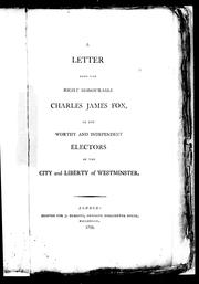 A letter from the Right Honourable Charles James Fox, to the worthy and independent electors of the city and liberty of Westminster