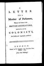 A letter to a member of Parliament, wherein the power of the British legislature, and the case of the colonists, are briefly and impartially considered