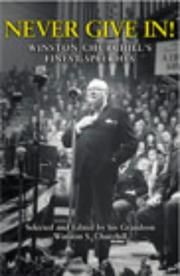 NEVER GIVE IN!: THE BEST OF WINSTON CHURCHILL'S SPEECHES; ED. BY WINSTON S. CHURCHILL