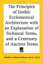 The Principles of Gothic Ecclesiastical Architecture with an Explanation of Technical Terms, and a Centenary of Ancient Terms