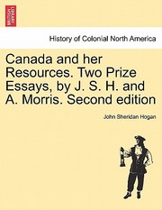 Canada and Her Resources Two Prize Essays by J S H and A Morris Second Edition