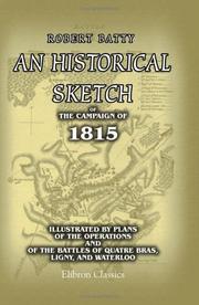 An Historical Sketch of the Campaign of 1815, Illustrated by Plans of the Operations and of the Battles of Quatre Bras, Ligny, and Waterloo