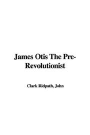 James Otis, the pre-revolutionist